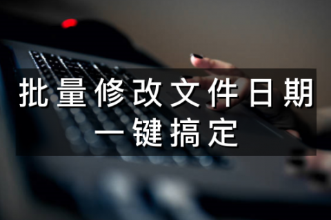 批量修改文件日期怎么改