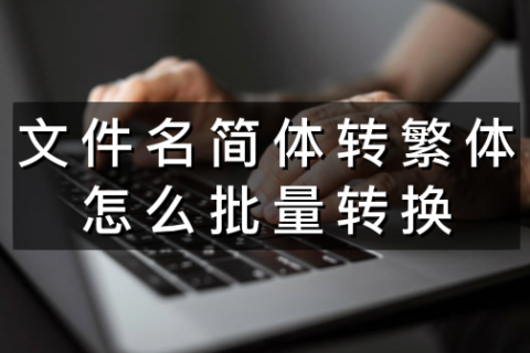 文件名简体转繁体怎么批量转换
