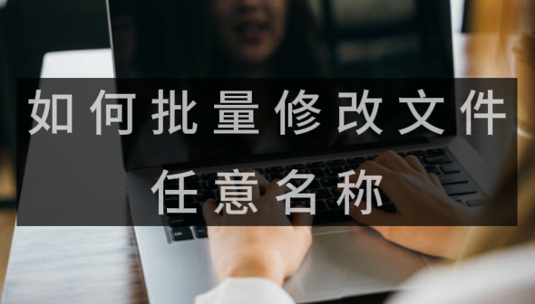 如何批量修改文件名称